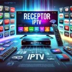 Receptor IPTV: Guia Completo para Escolher o Melhor 2024