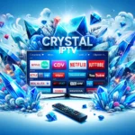 Crystal IPTV: Your Complete 2024 Companion