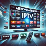 Abbonamento IPTV 2024: Le Migliori Scelte